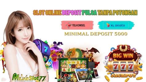 Slot Deposit Pulsa Tanpa Potongan: Untung Maksimal, Nikmati Permainan Seru